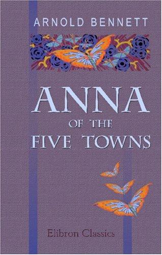 Arnold Bennett: Anna of the Five Towns (Paperback, 2001, Adamant Media Corporation)