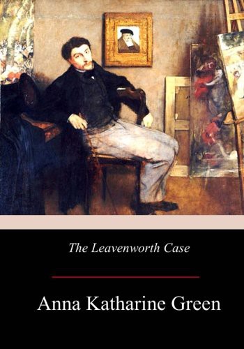 Anna Katharine Green: The Leavenworth Case (Paperback, 2017, CreateSpace Independent Publishing Platform, Createspace Independent Publishing Platform)