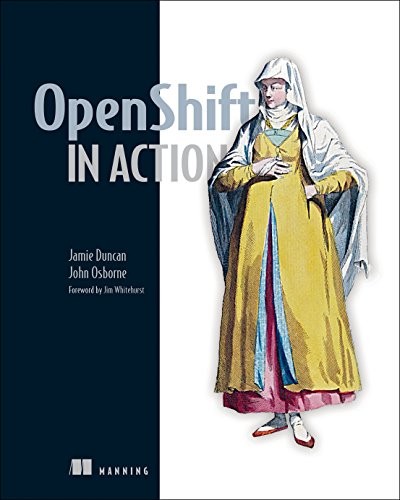 Jamie Duncan, John Osborne: OpenShift in Action (2018, Manning Publications)