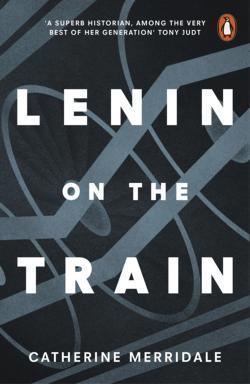 Catherine Merridale: Lenin on the Train