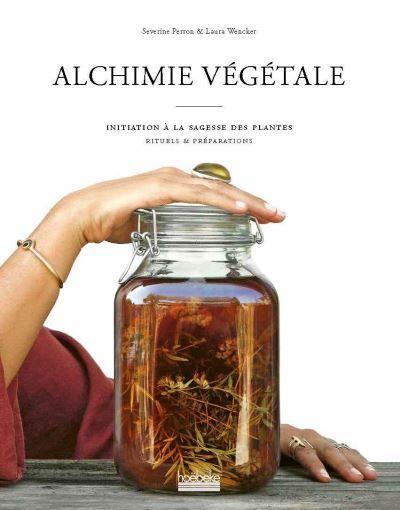 Alchimie végétale : initiation à la sagesse des plantes, rituels & préparations (French language, 2019)
