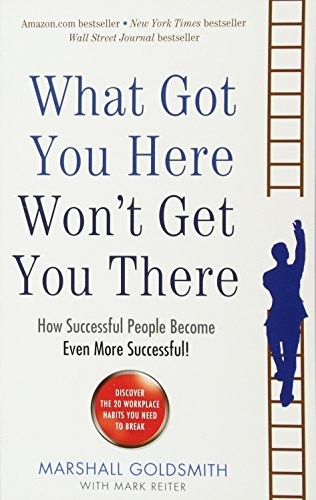 Marshall Goldsmith: What Got You Here Won't Get You There (2013, Profile Books Ltd)