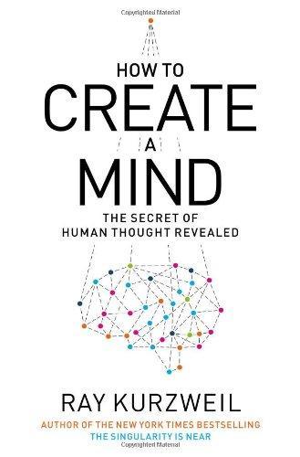 Raymond Kurzweil: How to Create a Mind: The Secret of Human Thought Revealed