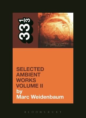 Marc Weidenbaum: Aphex Twin's Selected Ambient Works Volume II (Paperback, 2014, Bloomsbury)