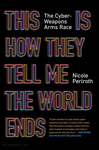 Nicole Perlroth: This Is How They Tell Me the World Ends (2021, Bloomsbury Publishing)