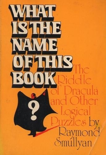 Raymond Smullyan: What is the Name of This Book? (Paperback, 1978, Prentice Hall, Brand: Prentice Hall)