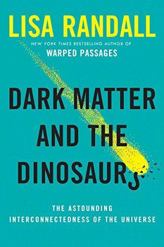 Lisa Randall, Lisa Randall: Dark Matter and the Dinosaurs: The Astounding Interconnectedness of the Universe (2015, HarperCollins Publishers)