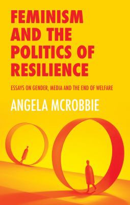 Angela McRobbie: Feminism and the Politics Of 'Resilience' (2020, Polity Press)