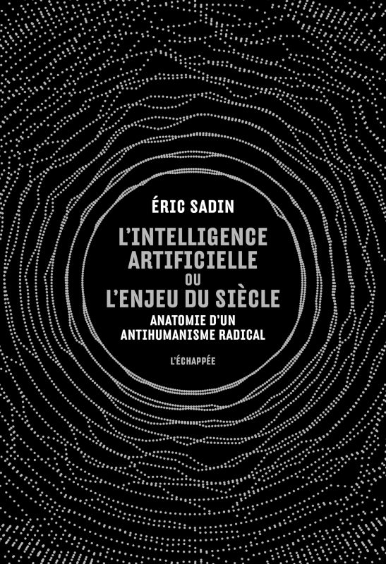 Éric Sadin: L’ Intelligence artificielle ou l’Enjeu du siècle (Paperback, 2021, ECHAPPEE)