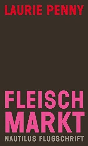 Laurie Penny: Fleischmarkt: Weibliche Körper im Kapitalismus (German language, 2012)