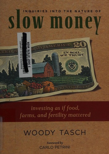 Woody Tasch: Inquiries into the nature of slow money (2010, Chelsea Green Pub.)