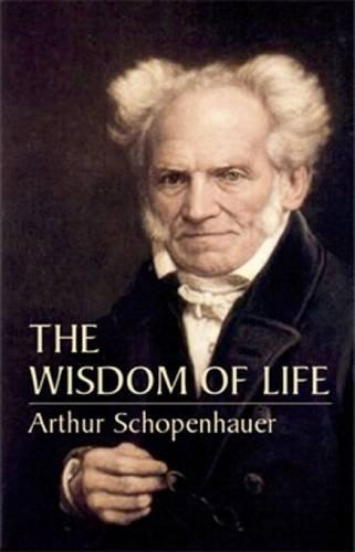 Arthur Schopenhauer: The Wisdom of Life (2004, Dover Publications)