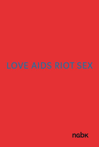 Martin Dannecker, Bert Rebhandl, Astrid Wege, Anthony B. Heric: LOVE AIDS RIOT SEX (Paperback, Deutsch/Englisch language, 2014, NGBK, Neue Gesellschaft für Bildende Kunst)
