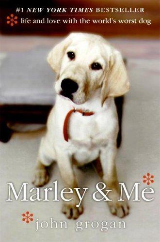 John Grogan: Marley and Me: Life and Love With the World's Worst Dog