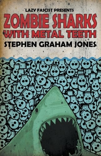 Stephen Graham Jones: Zombie Sharks with Metal Teeth (Paperback, 2013, Lazy Fascist Press)