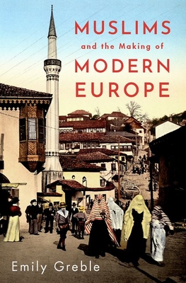 Muslims and the Making of Modern Europe (2021, Oxford University Press, Incorporated)
