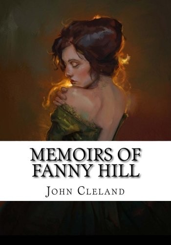 John Cleland: Memoirs Of Fanny Hill (Paperback, 2018, CreateSpace Independent Publishing Platform)