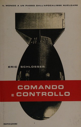 Eric Schlosser: Comando e controllo (Italian language, 2015, Mondadori)