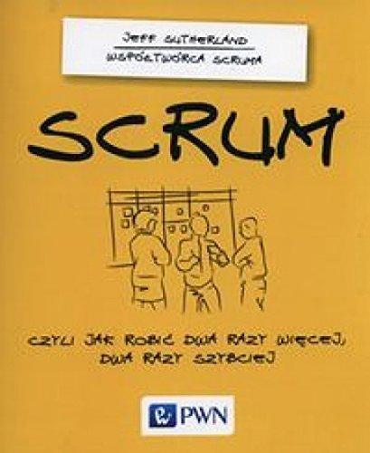 Jeff Sutherland: Scrum czyli Jak robić dwa razy więcej, dwa razy szybciej (Polish language, 2017)