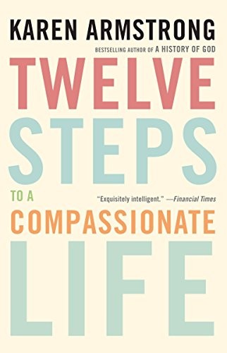 Karen Armstrong: Twelve Steps to a Compassionate Life (Paperback, 2011, Anchor)