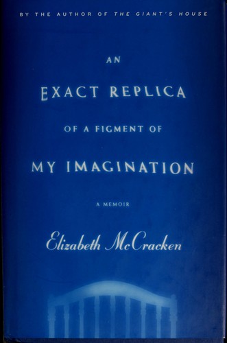 Elizabeth McCracken, Elizabeth McCracken: An exact replica of a figment of my imagination (2008, Little, Brown and Co.)