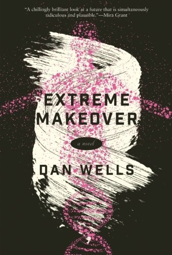 Dan Wells: Extreme Makeover: A Novel (2016, Tor Books)