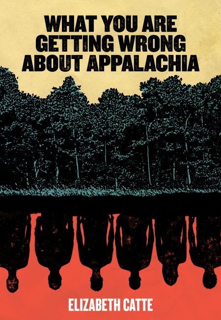 Elizabeth Catte: What You Are Getting Wrong about Appalachia (2018)