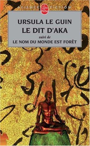 Ursula K. Le Guin: Le Dit d'Aka : Suivi de Le nom du monde est forêt et de Malaise dans la science-fiction américaine (French language, 2005)