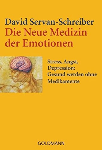 David Servan-Schreiber: Die Neue Medizin der Emotionen (2006, Goldmann Wilhelm GmbH)