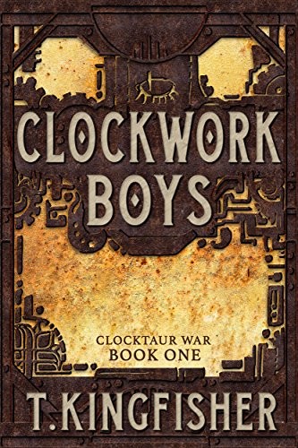 T. Kingfisher: Clockwork Boys (EBook, 2017, Red Wombat Studio)