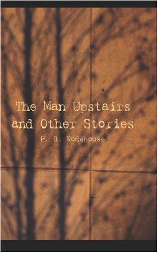 P. G. Wodehouse: The Man Upstairs and Other Stories (Paperback, 2006, BiblioBazaar)