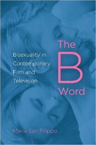 Maria San Filippo: The B word: bisexuality in contemporary film and television (Paperback, 2013, Indiana University Press)