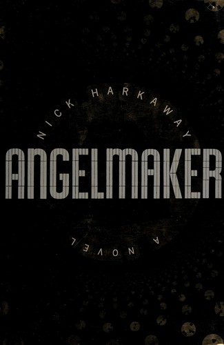 Nick Harkaway: Angelmaker (2012, Alfred A. Knopf)