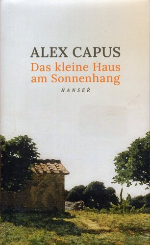 Alex Capus: Das kleine Haus am Sonnenhang (Hardcover, German language, 2024, Hanser)