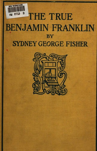 Sydney George Fisher: The True Benjamin Franklin (1925, J.B. Lippincott)