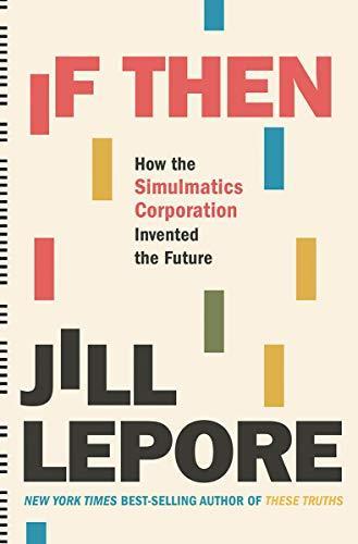 Jill Lepore: If Then : How the Simulmatics Corporation Invented the Future (2020)