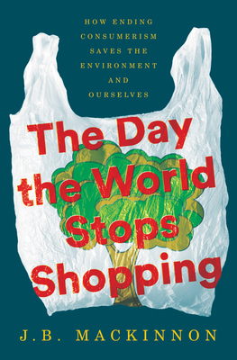 J.B. MacKinnon: The Day the World Stops Shopping (2021, Ecco, Ecco Press)