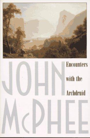 John McPhee: Encounters with the Archdruid (1977, Farrar, Straus and Giroux)