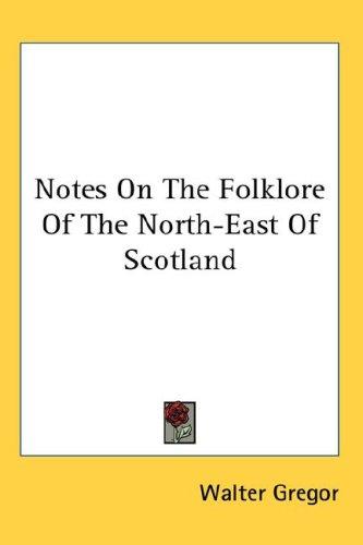 Walter Gregor: Notes On The Folklore Of The North-East Of Scotland (Hardcover, 2007, Kessinger Publishing, LLC)