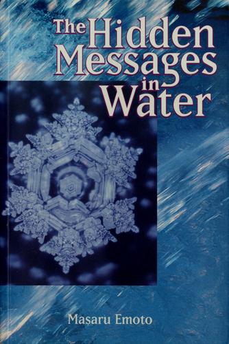 Masaru Emoto: The hidden messages in water (Paperback, 2004, Beyond Words Pub., Distributed to the trade by Publishers Group West)