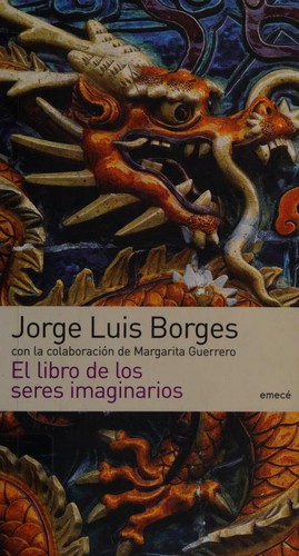 Jorge Luis Borges, Margarita Guerrero: El Libro De Los seres Imaginarios (Paperback, Spanish language, 2005, Emece Editores)