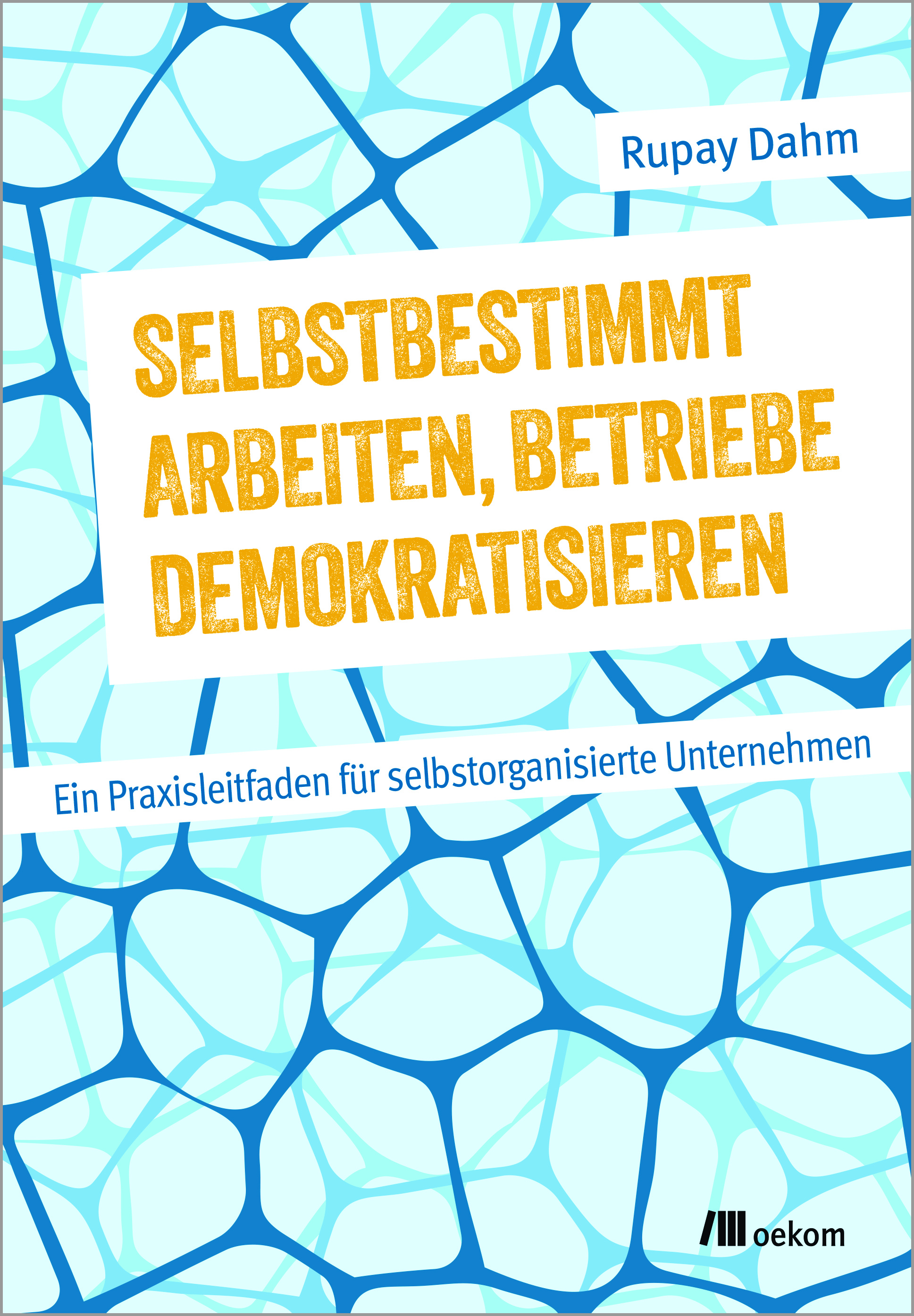 Rupay Dahm: Selbstbestimmt arbeiten, Betriebe demokratisieren (oekom Verlag)