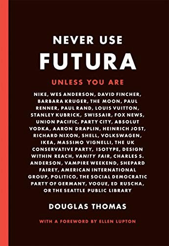 Douglas Thomas: Never Use Futura (2017, Princeton Architectural Press)