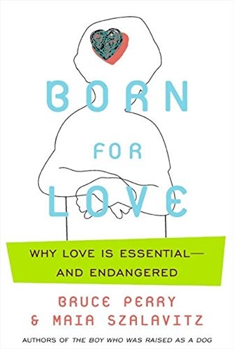 Bruce D Perry, Maia Szalavitz: Born for Love: Why Empathy Is Essential--and Endangered (2010, William Morrow)