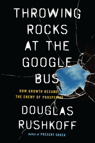 Douglas Rushkoff: Throwing Rocks at the Google Bus (Hardcover, 2016, Portfolio)