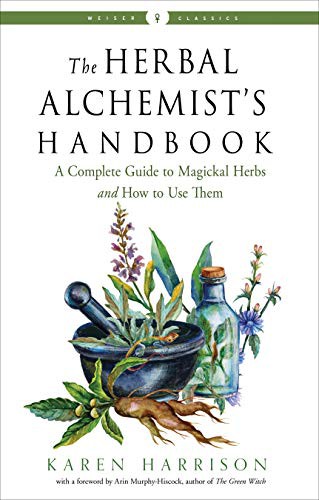 Arin Murphy-Hiscock, Karen Harrison: The Herbal Alchemist’s Handbook (Paperback, Weiser Books)