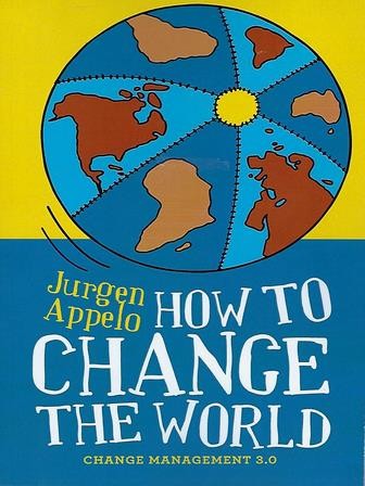 Jurgen Appelo: How to change the world : change management 3.0 (2012, Jojo Ventures)