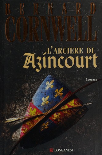 Bernard Cornwell: L'arciere di Azincourt (Italian language, 2010, Longanesi)