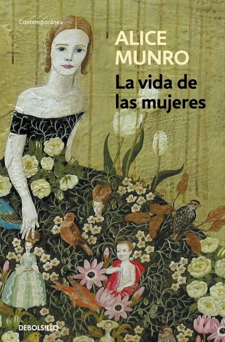 Alice Munro: La vida de las mujeres (Spanish language, 2013, Debolsillo)