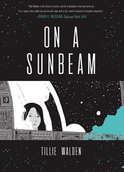 Tillie Walden: On a sunbeam (2018, First Second, an imprint of Roaring Brook Press)